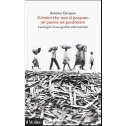 Crimini Che Non Si Possono Né Perdonare Né Punire. L'emergere Di Una Giustizia Internazionale Crimini Che Non Si Possono Né Perdonare Né Punire. L'emergere Di Una Giustizia Internazionale