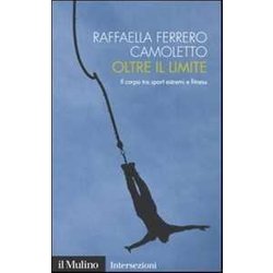 Oltre Il Limite. Il Corpo Tra Sport Estremi E Fitness Oltre Il Limite. Il Corpo Tra Sport Estremi E Fitness