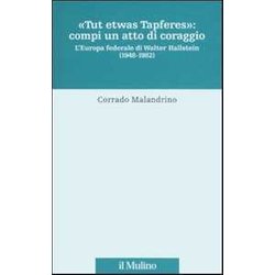 «Tu Etwas Tapferes»: Compi Un Atto Di Coraggio. L'europa Federale Di Walter Hallstein (1848-1982) «Tu Etwas Tapferes»: Compi Un Atto Di Coraggio. L'europa Federale Di Walter Hallstein (1848-1982)