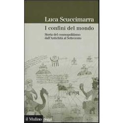 I Confini Del Mondo. Storia Del Cosmopolitismo Dall'antichità Al Settecento I Confini Del Mondo. Storia Del Cosmopolitismo Dall'antichità Al Settecento