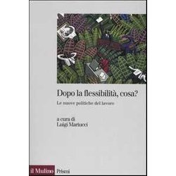 Dopo La Flessibilità , Cosa? Le Nuove Politiche Del Lavoro Dopo La Flessibilità , Cosa? Le Nuove Politiche Del Lavoro
