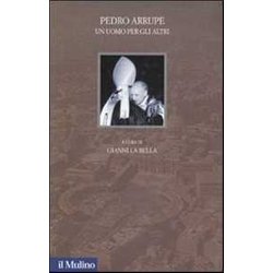 Pedro Arrupe. Un Uomo Per Gli Altri Pedro Arrupe. Un Uomo Per Gli Altri