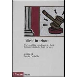 I Diritti In Azione. Universalità E Pluralismo Dei Diritti Fondamentali Nelle Corti Europee
