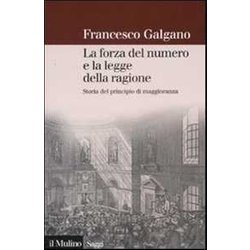 La Forza Del Numero E La Legge Della Ragione. Storia Del Principio Di Maggioranza La Forza Del Numero E La Legge Della Ragione. Storia Del Principio Di Maggioranza