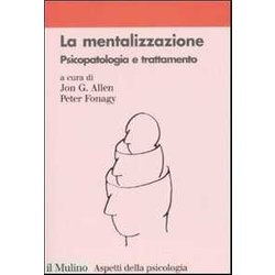 La Mentalizzazione. Psicopatologia E Trattamento La Mentalizzazione. Psicopatologia E Trattamento