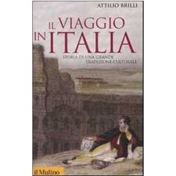 Il Viaggio In Italia. Storia Di Una Grande Tradizione Culturale