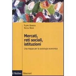 Mercati, Reti Sociali, Istituzioni. Una Mappa Per La Sociologia Economica Mercati, Reti Sociali, Istituzioni. Una Mappa Per La Sociologia Economica