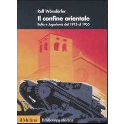 Il Confine Orientale. Italia E Jugoslavia Dal 1915 Al 1955