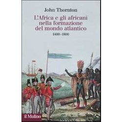 L'africa E Gli Africani Nella Formazione Del Mondo Atlantico. 1400-1800 L'africa E Gli Africani Nella Formazione Del Mondo Atlantico. 1400-1800