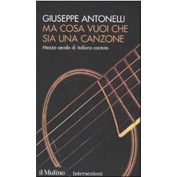 Ma Cosa Vuoi Che Sia Una Canzone. Mezzo Secolo Di Italiano Cantato Ma Cosa Vuoi Che Sia Una Canzone. Mezzo Secolo Di Italiano Cantato