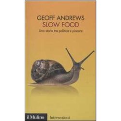 Slow Food. Una Storia Tra Politica E Piacere Slow Food. Una Storia Tra Politica E Piacere