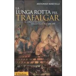 La Lunga Rotta Per Trafalgar. Il Conflitto Navale Anglo-Francese 1688-1805 La Lunga Rotta Per Trafalgar. Il Conflitto Navale Anglo-Francese 1688-1805