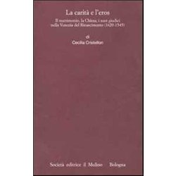 La Carità E L'eros. Il Matrimonio, La Chiesa, I Suoi Giudici Nella Venezia Del Rinascimento (1420-1545) La Carità E L'eros. Il Matrimonio, La Chiesa, I Suoi Giudici Nella Venezia Del Rinascimento (1420-1545)