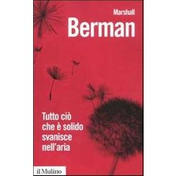 Tutto Ciò Che è Solido Svanisce Nell'aria. L'esperienza Della Modernità Tutto Ciò Che è Solido Svanisce Nell'aria. L'esperienza Della ModernitÃ
