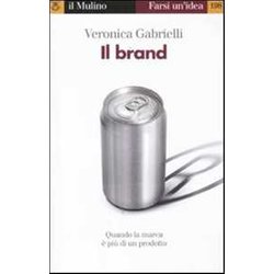 Il Brand. Quando La Marca è Più Di Un Prodotto Il Brand. Quando La Marca è Più Di Un Prodotto