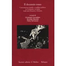 Il Decennio Rosso. Contestazione Sociale E Conflitto Politico In Germania E In Italia Negli Anni Sessanta E Settanta Il Decennio Rosso. Contestazione Sociale E Conflitto Politico In Germania E In Italia Negli Anni Sessanta E Settanta