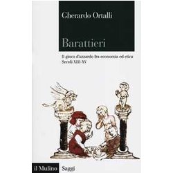 Barattieri. Il Gioco D'azzardo Fra Economia Ed Etica. Secoli XIII-XV Barattieri. Il Gioco D'azzardo Fra Economia Ed Etica. Secoli XIII-XV