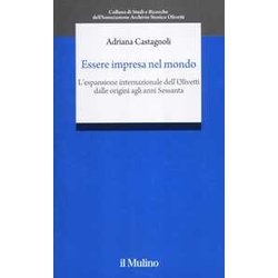 Essere Impresa Nel Mondo. L'espansione Internazionale Della Olivetti Dalle Origini Agli Anni Sessanta Essere Impresa Nel Mondo. L'espansione Internazionale Della Olivetti Dalle Origini Agli Anni Sessanta
