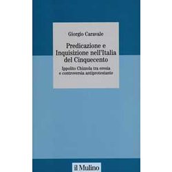 Predicazione E Inquisizione Nell'italia Del Cinquecento. Ippolito Chizzola Tra Eresia E Controversia Antiprotestante Predicazione E Inquisizione Nell'italia Del Cinquecento. Ippolito Chizzola Tra Eresia E Controversia Antiprotestante