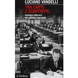 Tra Carte E Scartoffie. Apologia Letteraria Del Pubblico Impiegato Tra Carte E Scartoffie. Apologia Letteraria Del Pubblico Impiegato