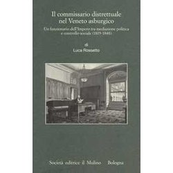 Il Commissario Distrettuale Nel Veneto Asburgico. Un Funzionario Imperiale Tra Mediazione Politica E Controllo Sociale (1819-1848)