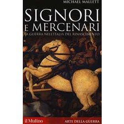 Signori E Mercenari. La Guerra Nell'italia Del Rinascimento Signori E Mercenari. La Guerra Nell'italia Del Rinascimento