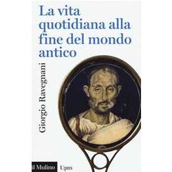 La Vita Quotidiana Alla Fine Del Mondo Antico La Vita Quotidiana Alla Fine Del Mondo Antico