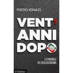 Vent'anni Dopo. La Parabola Del Berlusconismo Vent'anni Dopo. La Parabola Del Berlusconismo