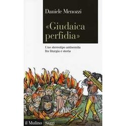 «Giudaica Perfidia». Uno Stereotipo Antisemita Fra Liturgia E Storia «Giudaica Perfidia». Uno Stereotipo Antisemita Fra Liturgia E Storia