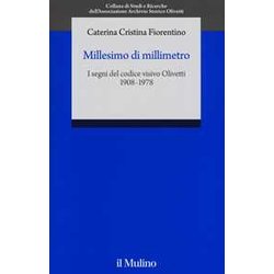 Millesimo Di Millimetro. I Segni Del Codice Visivo Olivetti (1908-1978) Millesimo Di Millimetro. I Segni Del Codice Visivo Olivetti (1908-1978)