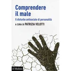 Comprendere Il Male. Il Disturbo Antisociale Di Personalità Comprendere Il Male. Il Disturbo Antisociale Di PersonalitÃ