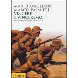 Vincere E Vinceremo! Gli Italiani Al Fronte, 1940-1943 Vincere E Vinceremo! Gli Italiani Al Fronte, 1940-1943