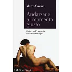 Andarsene Al Momento Giusto. Culture Dell'eutanasia Nella Storia Europea Andarsene Al Momento Giusto. Culture Dell'eutanasia Nella Storia Europea