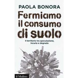 Fermiamo Il Consumo Di Suolo. Il Territorio Tra Speculazione, Incuria E Degrado Fermiamo Il Consumo Di Suolo. Il Territorio Tra Speculazione, Incuria E Degrado