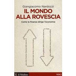 Il Mondo Alla Rovescia. Come La Finanza Dirige L'economia Il Mondo Alla Rovescia. Come La Finanza Dirige L'economia