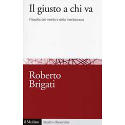 Il Giusto A Chi Va. Filosofia Del Merito E Della Meritocrazia Il Giusto A Chi Va. Filosofia Del Merito E Della Meritocrazia