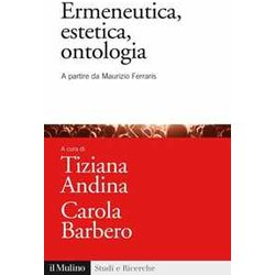 Ermeneutica, Estetica, Ontologia. A Partire Da Maurizio Ferraris Ermeneutica, Estetica, Ontologia. A Partire Da Maurizio Ferraris