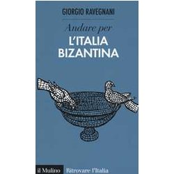 Andare Per L'italia Bizantina Andare Per L'italia Bizantina