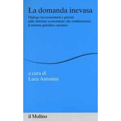 La Domanda Inevasa. Dialogo Tra Economisti E Giuristi Sulle Dottrine Economiche Che Condizionano Il Sistema Giuridico Europeo La Domanda Inevasa. Dialogo Tra Economisti E Giuristi Sulle Dottrine Economiche Che Condizionano Il Sistema Giuridico Europeo