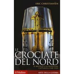 Le Crociate Del Nord. Il Baltico E La Frontiera Cattolica (1100-1525) Le Crociate Del Nord. Il Baltico E La Frontiera Cattolica (1100-1525)