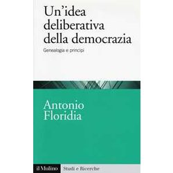 Un'idea Deliberativa Della Democrazia. Genealogia E Principi Un'idea Deliberativa Della Democrazia. Genealogia E Principi
