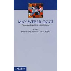 Max Weber Oggi. Ripensando Politica E Capitalismo Max Weber Oggi. Ripensando Politica E Capitalismo