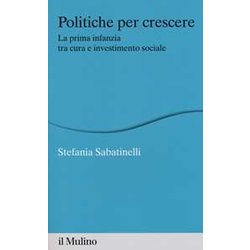 Politiche Per Crescere. La Prima Infanzia Tra Cura E Investimento Sociale Politiche Per Crescere. La Prima Infanzia Tra Cura E Investimento Sociale