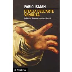 L'italia Dell'arte Venduta. Collezioni Disperse, Capolavori Fuggiti L'italia Dell'arte Venduta. Collezioni Disperse, Capolavori Fuggiti