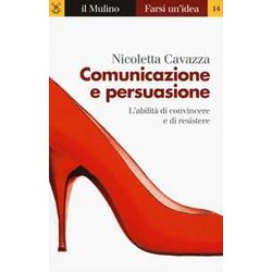 Comunicazione E Persuasione. L'abilità Di Convincere E Di Resistere Comunicazione E Persuasione. L'abilità Di Convincere E Di Resistere