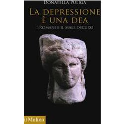 La Depressione è Una Dea. I Romani E Il Male Oscuro La Depressione è Una Dea. I Romani E Il Male Oscuro