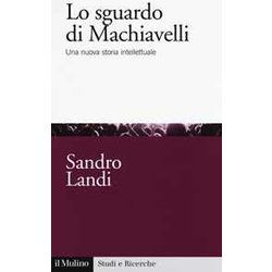 Lo Sguardo Di Machiavelli. Una Nuova Storia Intellettuale Lo Sguardo Di Machiavelli. Una Nuova Storia Intellettuale