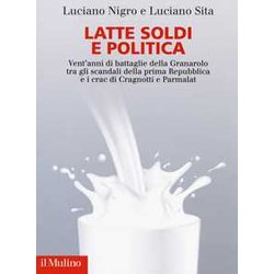Latte Soldi E Politica. Vent'anni Di Battaglie Della Granarolo Tra Gli Scandali Della Prima Repubblica E I Crac Di Cragnotti E Parmalat Latte Soldi E Politica. Vent'anni Di Battaglie Della Granarolo Tra Gli Scandali Della Prima Repubblica E I Crac Di Cragnotti E Parmalat