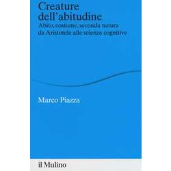 Creature Dell'abitudine. Abito, Costume, Seconda Natura Da Aristotele Alle Scienze Cognitive