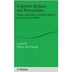 Cantieri Di Pace Nel Novecento. Figure, Esperienze E Modelli Educativi Nel Secolo Dei Conflitti